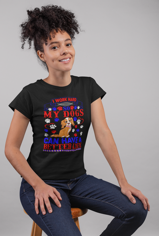Image of I Work Hard So My Dogs Can Have a Better Life - Women's Cotton T-Shirt