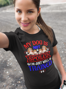 My Dog Is Not Spoiled I'm Just Well Trained - Cotton T-Shirt