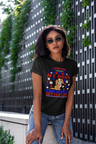 Image of I Work Hard So My Dogs Can Have a Better Life - Women's Cotton T-Shirt