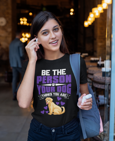 Image of Be the Person Your Dog Thinks You Are - Cotton T-Shirt