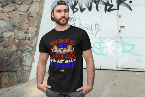 Image of My Dog Is Not Spoiled I'm Just Well Trained - Cotton T-Shirt