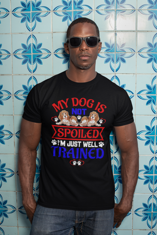 Image of My Dog Is Not Spoiled I'm Just Well Trained - Cotton T-Shirt