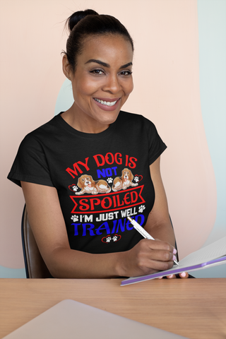 Image of My Dog Is Not Spoiled I'm Just Well Trained - Women's Cotton T-Shirt