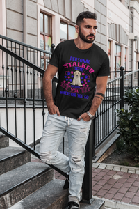 Personal Stalker I Will Follow You Wherever You Go - Cotton T-Shirt