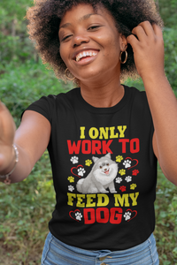 I Only Work to Feed My Dog - Women's Cotton T-Shirt