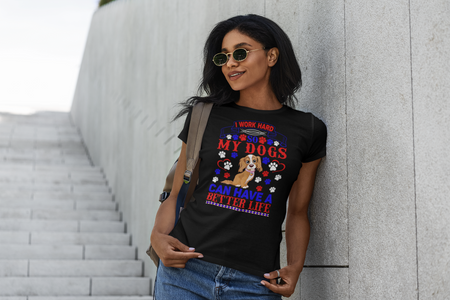 I Work Hard So My Dogs Can Have a Better Life - Women's Cotton T-Shirt