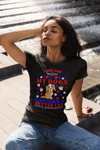 Image of I Work Hard So My Dogs Can Have a Better Life - Women's Cotton T-Shirt