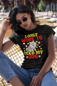 I Only Work to Feed My Dog - Women's Cotton T-Shirt