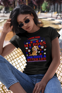 I Work Hard So My Dogs Can Have a Better Life - Women's Cotton T-Shirt