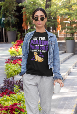 Image of Be the Person Your Dog Thinks You Are - Cotton T-Shirt