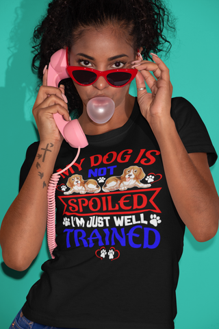 Image of My Dog Is Not Spoiled I'm Just Well Trained - Cotton T-Shirt