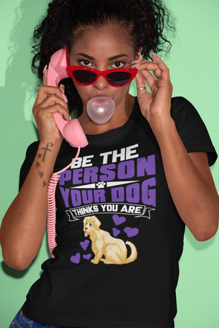 Image of Be the Person Your Dog Thinks You Are - Cotton T-Shirt