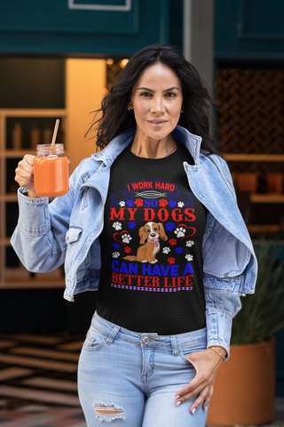 Image of I Work Hard So My Dogs Can Have a Better Life - Cotton T-Shirt