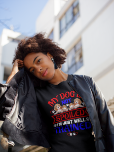 My Dog Is Not Spoiled I'm Just Well Trained - Cotton T-Shirt