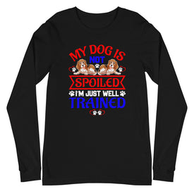 My Dog Is Not Spoiled I'm Just Well Trained - Long Sleeve Shirt