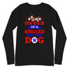 Owner of a Spoiled Rotten Dog - Long Sleeve Shirt