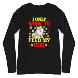 I Only Work to Feed My Dog - Long Sleeve Shirt
