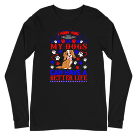 I Work Hard So My Dogs Can Have a Better Life - Long Sleeve Shirt