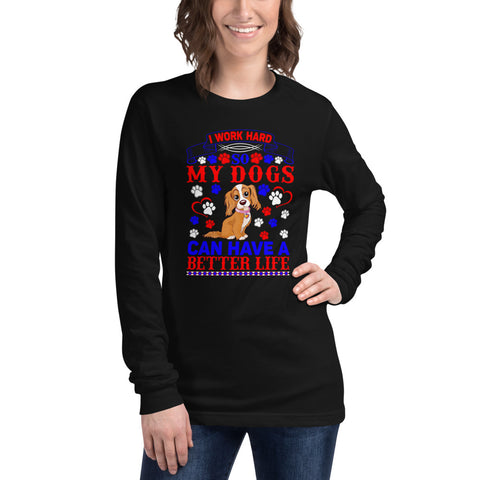 Image of I Work Hard So My Dogs Can Have a Better Life - Long Sleeve Shirt