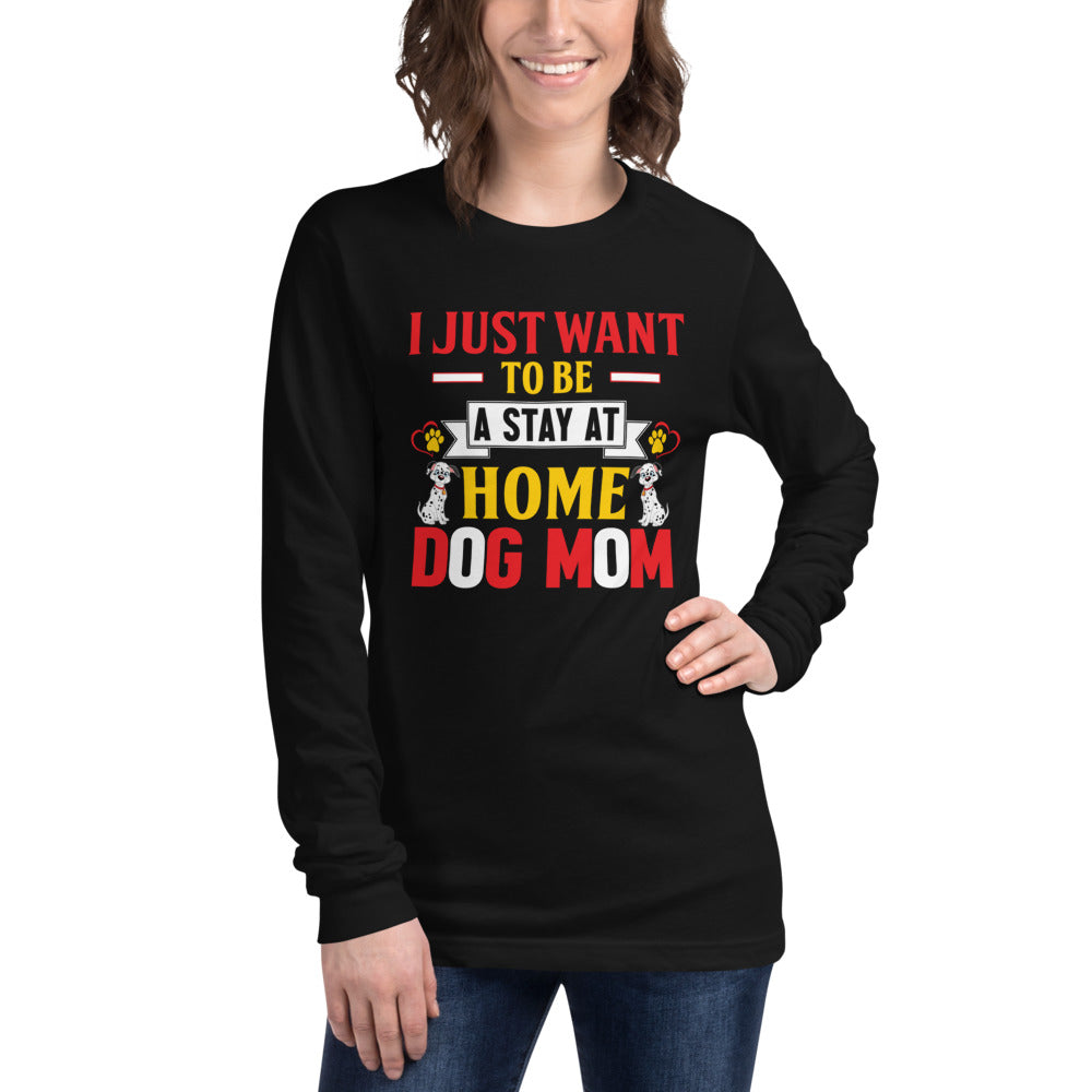 I Just Want to Be a Stay at Home Dog Mom - Long Sleeve Shirt