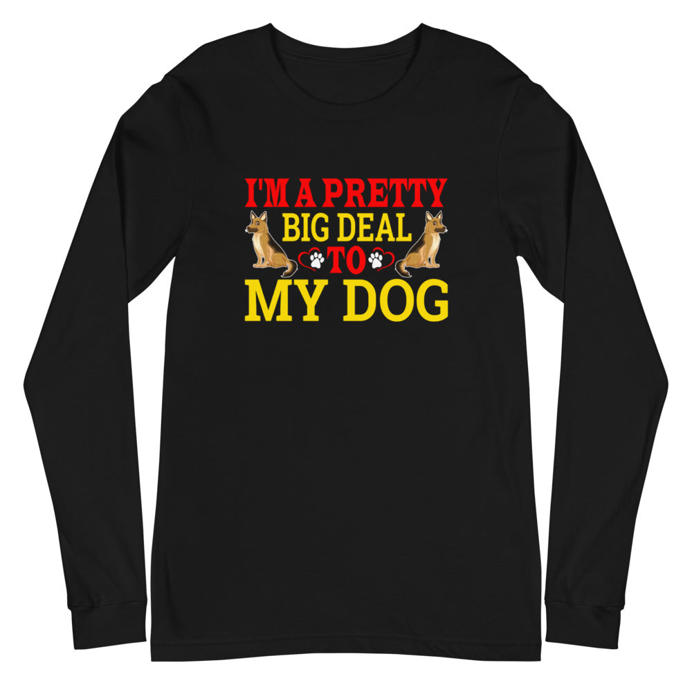 I'm a Pretty Big Deal to My Dog - Long Sleeve Shirt