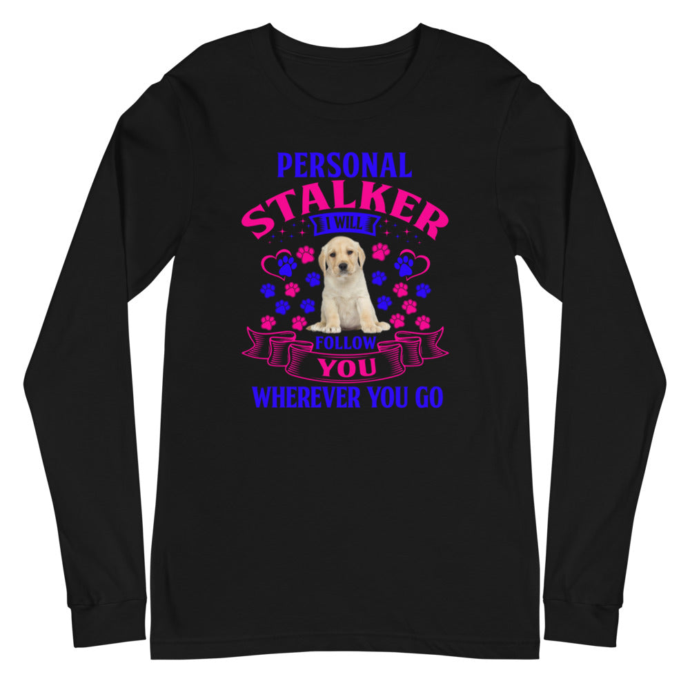 Personal Stalker I Will Follow You Wherever You Go - Long Sleeve Shirt
